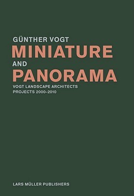Book cover of Miniature And Panorama: Vogt Landscape Architects, Projects 2000-2012 by Günther Vogt