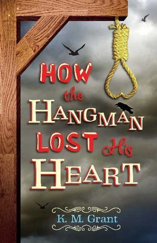 Book cover of How The Hangman Lost His Heart by K.M. Grant