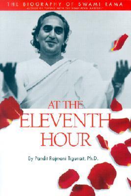Book cover of At The Eleventh Hour: The Biography of Swami Rama by Rajmani Tigunait