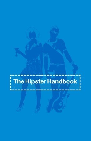 Book cover of The Hipster Handbook by Robert Lanham, Bret Nicely (Illus.), Jeff Bechtel (Illus.)