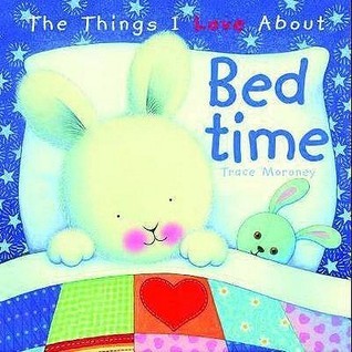 Book cover of The Things I Love About Bedtime by Trace Moroney