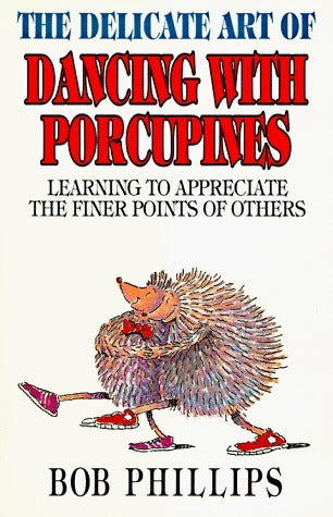 Book cover of The Delicate Art Of Dancing With Porcupines: Learning To Appreciate The Finer Points Of Others by Bob Phillips