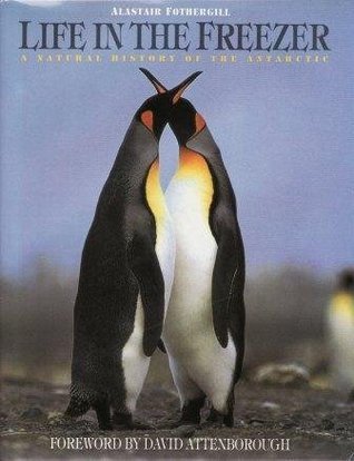 Book cover of Life In The Freezer: A Natural History Of The Antarctic by Alastair Fothergill