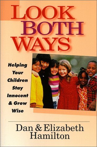 Book cover of Look Both Ways: Helping Your Children Stay Innocent & Grow Wise by Dan Hamilton, Elizabeth Hamilton