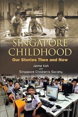 Book cover of Singapore Childhood: Our Stories Then And Now by Jaime Koh, Singapore Children's Society (Contrib.)