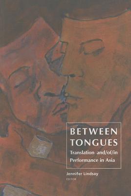 Book cover of Between Tongues: Translation And/Of/In Performance In Asia by Jennifer Lindsay (Ed.)