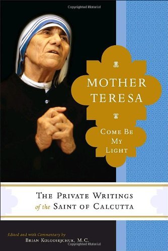 Book cover of Mother Teresa: Come Be My Light: The Private Writings Of The Saint Of Calcutta by Brian Kolodiejchuk (Ed.)