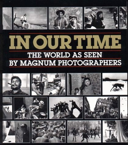 Book cover of In Our Time: The World As Seen By Magnum Photographers by American Federation of Arts, Eastman Kodak Company, Minneapolis Institute Of Arts, Jean Lacouture, William Manchester, Fred Ritchin