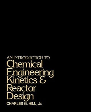 Book cover of Introduction To Chemical Engineering Kinetics & Reactor Design by Charles G. Hill Jr.