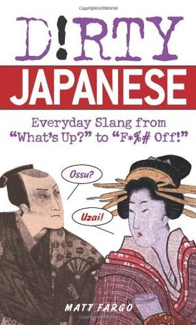 Book cover of Dirty Japanese: Everyday Slang From "What's Up?" To "F*%# Off!" by Matt Fargo
