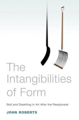 Book cover of The Intangibilities of Form: Skill and Deskilling in Art After the Readymade by John Roberts