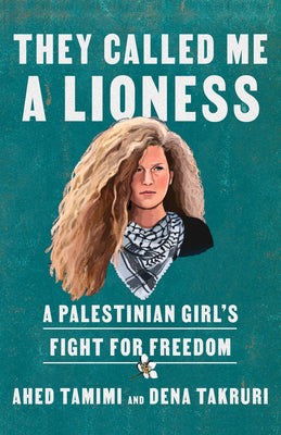 Book cover of They Called Me A Lioness: A Palestinian Girl's Fight For Freedom by Ahed Tamimi, Dena Takruri