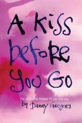 Book cover of A Kiss Before You Go: An Illustrated Memoir of Love and Loss by Danny Gregory