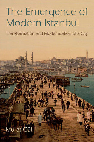Book cover of The Emergence Of Modern Istanbul: Transformation And Modernisation Of A City by Murat Gül