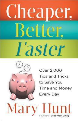 Book cover of Cheaper, Better, Faster: Over 2,000 Tips and Tricks to Save You Time and Money Every Day by Mary  Hunt
