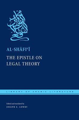 Book cover of The Epistle On Legal Theory by Muhammad ibn Idris al-Shafi'i, محمد بن إدريس الشافعي, Joseph E. Lowry (Trans.)