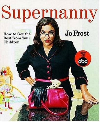 Book cover of Supernanny: How To Get The Best From Your Children by Jo Frost