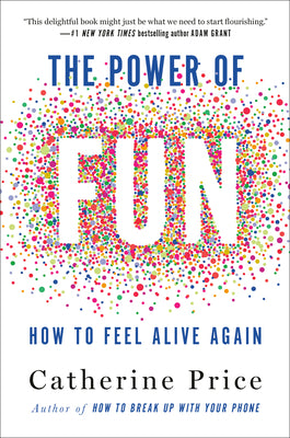 Book cover of The Power of Fun: How to Feel Alive Again by Catherine Price