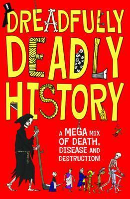 Book cover of Dreadfully Deadly History: A Mega Mix Of Death, Disease And Destruction by Clive Gifford