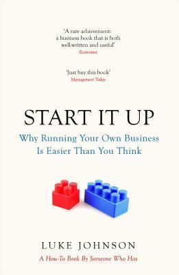 Book cover of Start It Up: Why Running Your Own Business Is Easier Than You Think by Luke Johnson