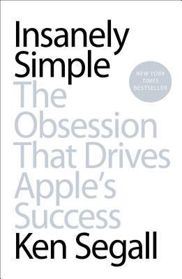 Book cover of Insanely Simple: The Obsession That Drives Apple'S Success by Ken Segall