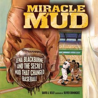 Book cover of Miracle Mud: Lena Blackburne And The Secret Mud That Changed Baseball by David A. Kelly, Oliver Dominguez (Illustrations)