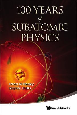 Book cover of 100 Years Of Subatomic Physics by Ernest M. Henley (Ed.), Stephen D. Ellis (Ed.)