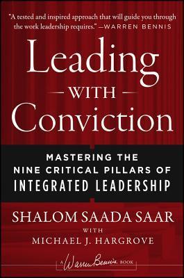 Book cover of Leading With Conviction: Mastering The Nine Critical Pillars Of Integrated Leadership by Shalom Saada Saar, Michael J. Hargrove