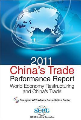 Book cover of Chinas Trade Performance Report 2011: World Economy Restructuring And Chinas Trade by Shanghai WTO Affairs Consultation Center