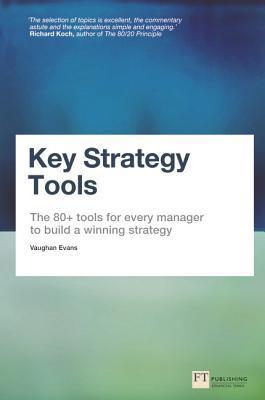 Book cover of Key Strategy Tools: The 80+ Tools For Every Manager To Build A Winning Strategy by Vaughan Evans