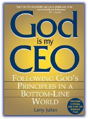 Book cover of God Is My CEO: Following God's Principles in a Bottom-Line World by Larry Julian