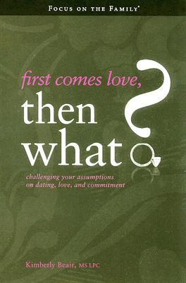 Book cover of First Comes Love, Then What?: Challenging Your Assumptions On Dating, Love And Commitment by Kimberly Beair