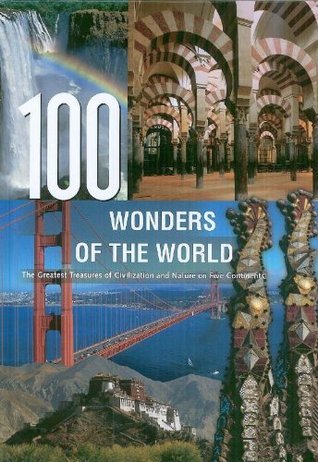 Book cover of 100 Wonders Of The World: The Greatest Treasures Of Civilization And Nature On Five Continents by Stephen Challacombe, John N. Kraay (Trans.)