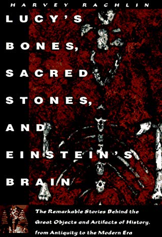 Book cover of Lucy's Bones, Sacred Stones, & Einstein's Brain: The Remarkable Stories Behind The Great Objects And Artifacts Of History, From Antiquity To The Modern Era by Harvey Rachlin