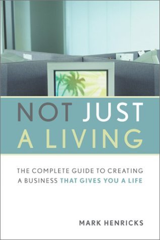 Book cover of Not Just A Living: The Complete Guide To Creating A Business That Gives You A Life by Mark Henricks