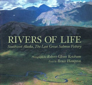 Book cover of Rivers Of Life: Southwest Alaska, The Last Great Salmon Fishery by Robert Glenn Ketchum