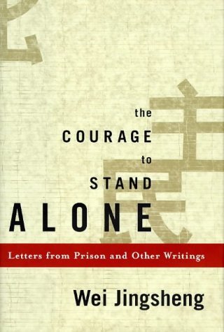 Book cover of The Courage To Stand Alone: Letters From Prison And Other Writings by Jingsheng Wei