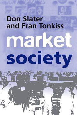 Book cover of Market Society: Markets And Modern Social Theory by Don Slater, Fran Tonkiss