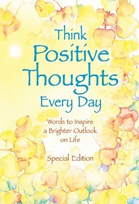 Book cover of Think Positive Thoughts Every Day: Poems To Inspire A Brighter Outlook On Life by Patricia Wayant (Ed.)