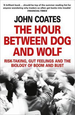 Book cover of The Hour Between Dog And Wolf: Risk-Taking, Gut Feelings And The Biology Of Boom And Bust by John Coates