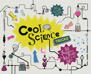 Book cover of Cool Science Tricks: 50 Fantastic Feats For Kids Of All Ages by Daniel Tatarsky