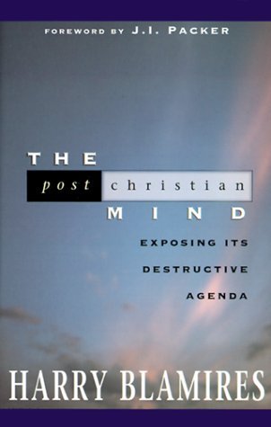 Book cover of The Post Christian Mind : Exposing Its Destructive Agenda by Harry Blamires