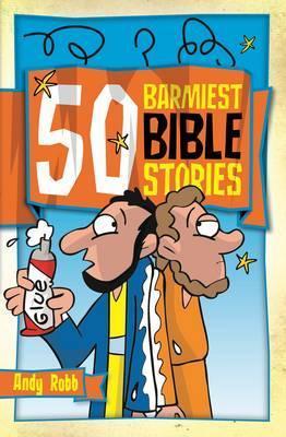 Book cover of 50 Barmiest Bible Stories by Andy Robb