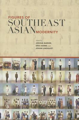 Book cover of Figures of Southeast Asian Modernity by Joshua Barker (Ed.), Erik Harms (Ed.), Johan Lindquist (Ed.), Kale Bantigue Fajardo (Contrib.)