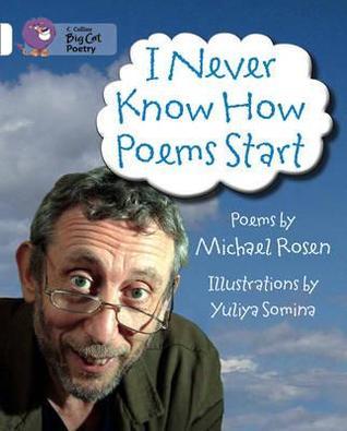 Book cover of I Never Know How Poems Start: Band 10/White by Michael Rosen, Yuliya Somina (Illus.)