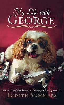 Book cover of My Life With George: What I Learned About Joy From One Neurotic (And Very Expensive) Dog by Judith Summers