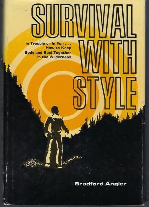Book cover of Survival With Style;: In Trouble Or In Fun ... How To Keep Body And Soul Together In The Wilderness by Bradford Angier