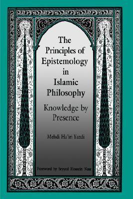 Book cover of The Principles of Epistemology in Islamic Philosophy: Knowledge By Presence by Mehdi Ha'iri Yazdi