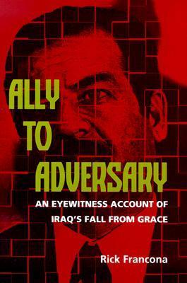 Book cover of Ally To Adversary: An Eyewitness Account Of Iraq's Fall From Grace by Rick Francona