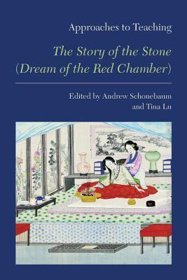 Book cover of Approaches To Teaching The Story Of The Stone (Dream Of The Red Chamber) by Andrew Schonebaum (Ed.), Tina Lu (Ed.)